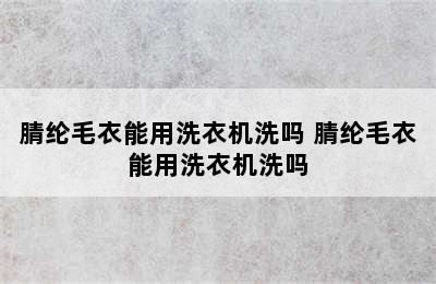 腈纶毛衣能用洗衣机洗吗 腈纶毛衣能用洗衣机洗吗